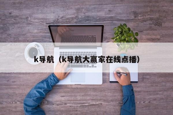 k导航（k导航大赢家在线点播）