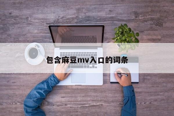 包含麻豆mv入口的词条